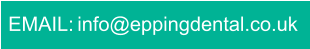 EMAIL: info@eppingdental.co.uk